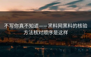 不写你真不知道——黑料网黑料的核验方法核对顺序是这样