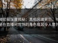 微密圈深度揭秘：真相风波背后，明星在直播间现场的角色极其令人意外