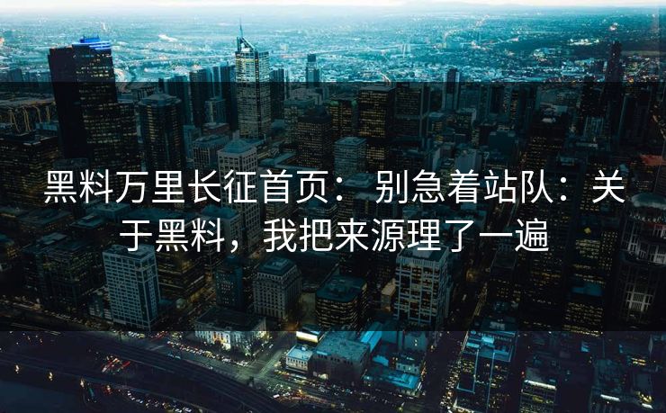 黑料万里长征首页: 别急着站队:关于黑料,我把来源理了一遍-第1张图片-麻豆传媒知识中心 黑料万里长征首页: 别急着站队:关于黑料,我把来源理了一遍-第1张图片-麻豆传媒知识中心