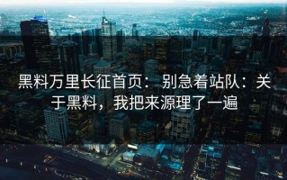 黑料万里长征首页： 别急着站队：关于黑料，我把来源理了一遍