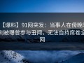 【爆料】91网突发：当事人在傍晚时刻被曝曾参与丑闻，无法自持席卷全网