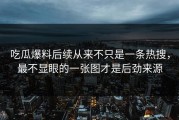 吃瓜爆料后续从来不只是一条热搜，最不显眼的一张图才是后劲来源
