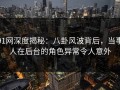 91网深度揭秘：八卦风波背后，当事人在后台的角色异常令人意外