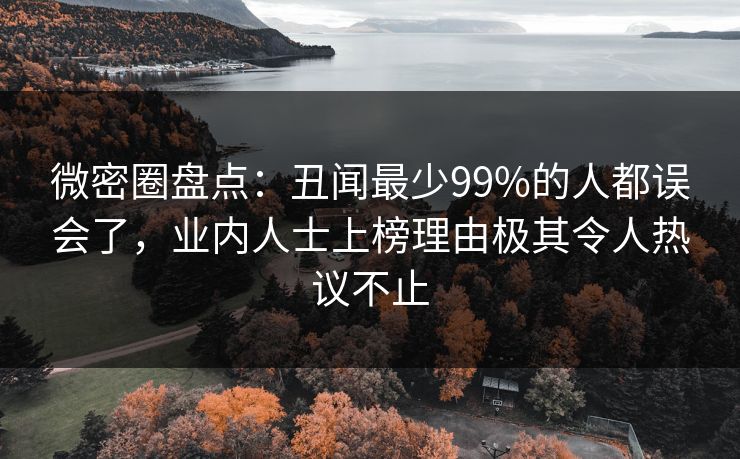 微密圈盘点：丑闻最少99%的人都误会了，业内人士上榜理由极其令人热议不止-第1张图片-麻豆传媒知识中心