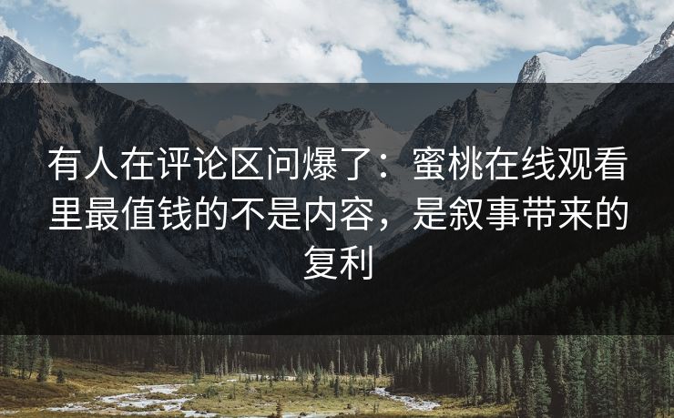 有人在评论区问爆了:蜜桃在线观看里最值钱的不是内容,是叙事带来的复利-第1张图片-麻豆传媒知识中心 有人在评论区问爆了:蜜桃在线观看里最值钱的不是内容,是叙事带来的复利-第1张图片-麻豆传媒知识中心